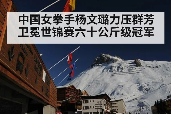 中国女拳手杨文璐力压群芳卫冕世锦赛六十公斤级冠军